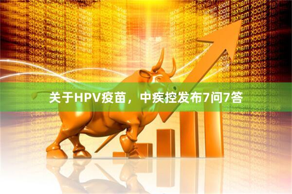 关于HPV疫苗，中疾控发布7问7答