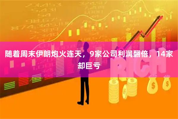 随着周末伊朗炮火连天，9家公司利润翻倍，14家却巨亏