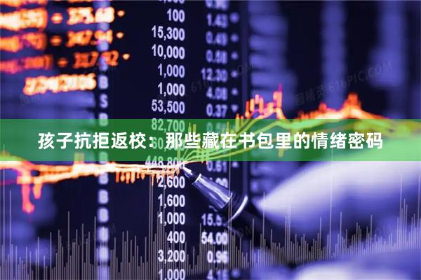 孩子抗拒返校：那些藏在书包里的情绪密码
